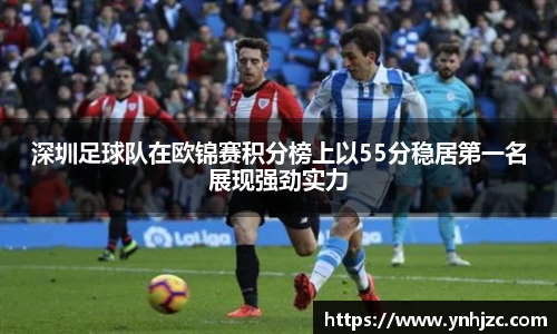 深圳足球队在欧锦赛积分榜上以55分稳居第一名展现强劲实力