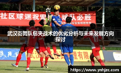 武汉街舞队包夹战术的优劣分析与未来发展方向探讨