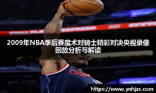 2009年NBA季后赛魔术对骑士精彩对决央视录像回放分析与解读