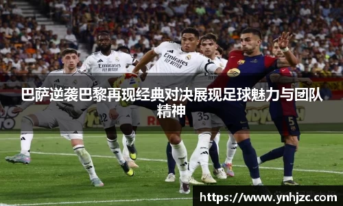 易游易游巴萨逆袭巴黎再现经典对决展现足球魅力与团队精神