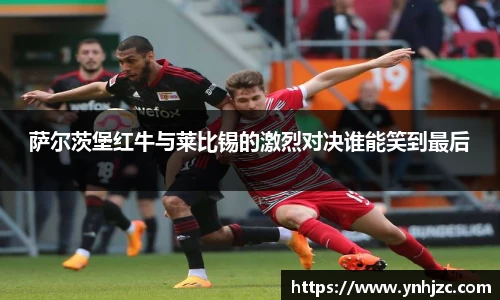 易游易游萨尔茨堡红牛与莱比锡的激烈对决谁能笑到最后
